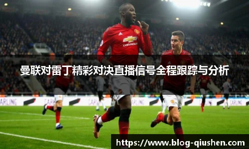 曼联对雷丁精彩对决直播信号全程跟踪与分析