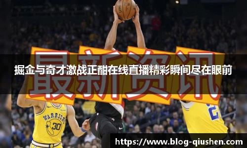 掘金与奇才激战正酣在线直播精彩瞬间尽在眼前