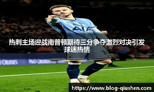 热刺主场迎战南普顿期待三分争夺激烈对决引发球迷热情