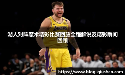 湖人对阵魔术精彩比赛回放全程解说及精彩瞬间回顾