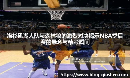 洛杉矶湖人队与森林狼的激烈对决揭示NBA季后赛的悬念与精彩瞬间